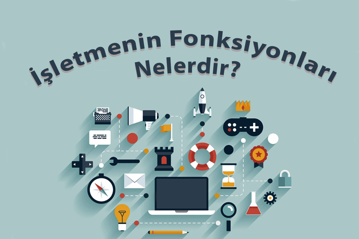 İşletmenin Fonksiyonları Nelerdir? Destekleyici ve Temel Fonksiyonlar